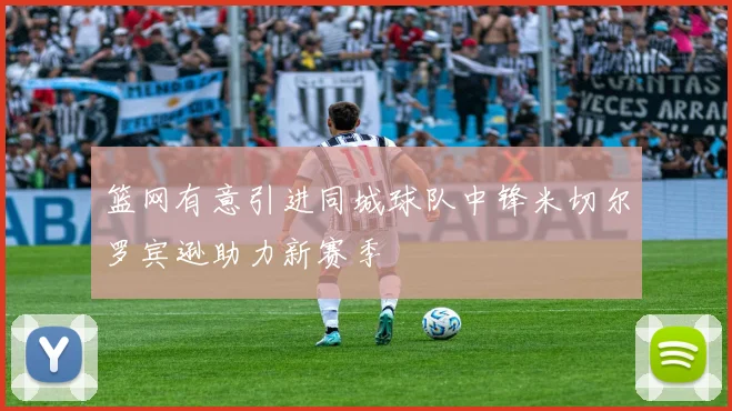 篮网有意引进同城球队中锋米切尔罗宾逊助力新赛季